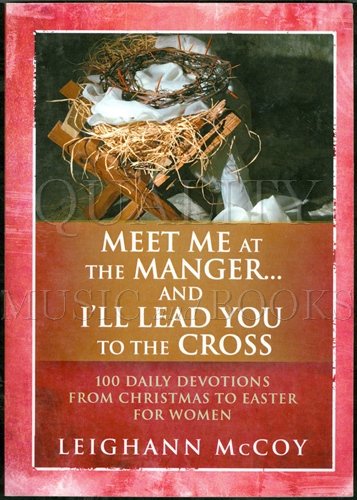 Beispielbild fr Meet Me at the Manger and Ill Lead You to the Cross: 100 Daily Devotions from Christmas to Easter zum Verkauf von Goodwill of Colorado