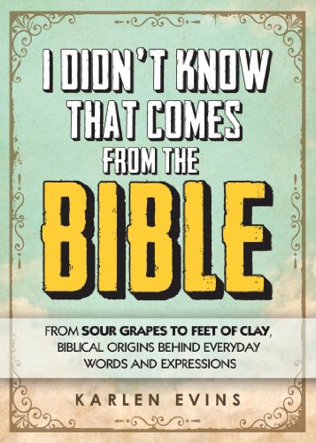 Beispielbild fr I Didn't Know That Comes from the Bible: From Sour Grapes to Feet of Clay, Biblical Origins Behind Everyday Words and Expressions zum Verkauf von ThriftBooks-Atlanta