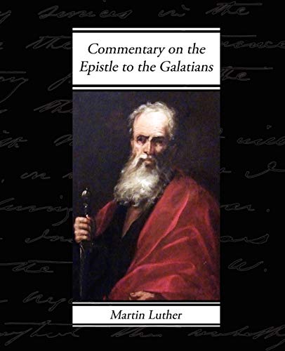 Commentary on the Epistle to the Galatians (9781605970660) by Luther, Dr Martin