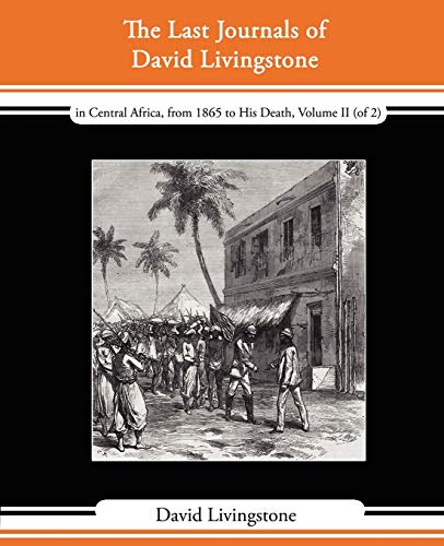 Beispielbild fr The Last Journals of David Livingstone - In Central Africa, from 1865 to His Death, Volume II (of 2), 1869-1873 Continued by a Narrative of His Last M zum Verkauf von Lucky's Textbooks