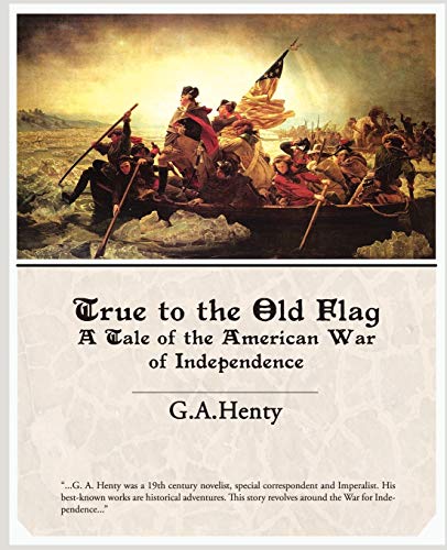 Imagen de archivo de True to the Old Flag a Tale of the American War of Independence a la venta por Lucky's Textbooks