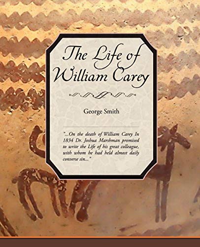 The Life of William Carey (9781605976105) by Smith BSC Msc Phdfrcophth, Professor George