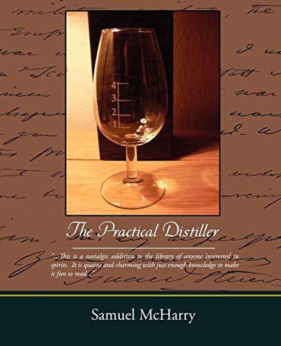Beispielbild fr The Practical Distiller: An Introduction to Making Whiskey, Gin, Brandy, Spirits, of Better Quality, and in Larger Quantities, Than Produced by the . from the Produce of the United States zum Verkauf von Lucky's Textbooks