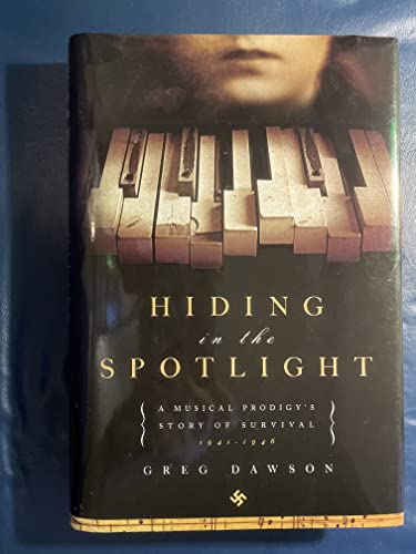 HIDING IN THE SPOTLIGHT: A Musical Prodigy's Story of Survival 1941- 1946