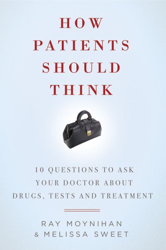 Beispielbild fr How Patients Should Think : 10 Questions on How to Make Better Decisions about Drugs, Tests, and Treatment zum Verkauf von Better World Books