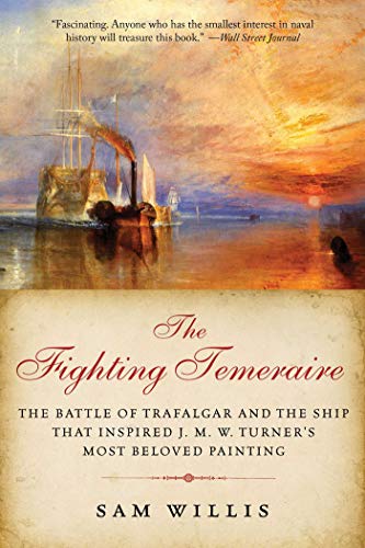 Imagen de archivo de The Fighting Temeraire: The Battle of Trafalgar and the Ship that Inspired J. M. W. Turner's Most Beloved Painting (The Hearts of Oak Trilogy) a la venta por Books From California