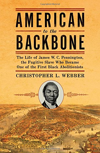 Beispielbild fr American to the Backbone : The Life of James W. C. Pennington, the Fugitive Slave Who Became One of the First Black Abolitionists zum Verkauf von Better World Books