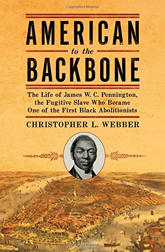 Stock image for American to the Backbone : The Life of James W. C. Pennington, the Fugitive Slave Who Became One of the First Black Abolitionists for sale by Better World Books