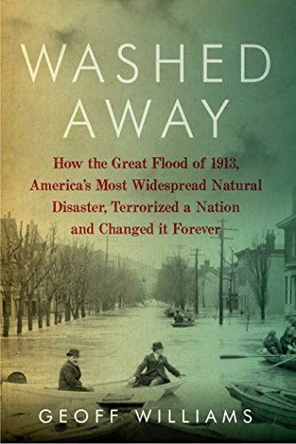 Stock image for Washed Away: How the Great Flood of 1913, America's Most Widespread Natural Disaster, Terrorized a Nation and Changed It Forever for sale by ZBK Books