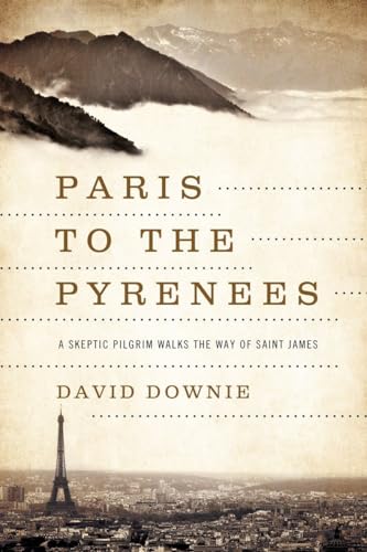 Stock image for Paris To the Pyrenees: A Skeptic Pilgrim Walks The Way Of Saint James Downie, David for sale by Aragon Books Canada