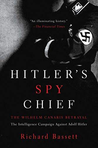 Beispielbild fr Hitler's Spy Chief: The Wilhelm Canaris Betrayal: The Intelligence Campaign Against Adolf Hitler zum Verkauf von Powell's Bookstores Chicago, ABAA