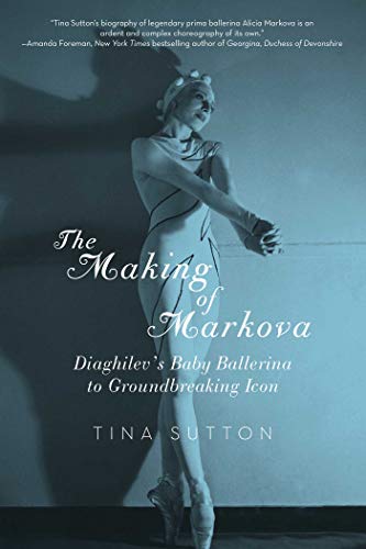 9781605984568: The Making of Markova: Diaghilev's Baby Ballerina to Groundbreaking Icon