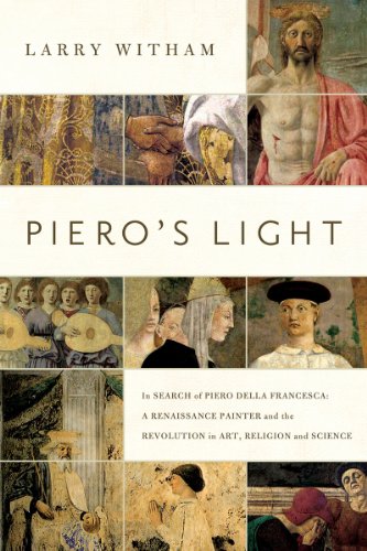 Beispielbild fr Piero's Light: In Search of Piero della Francesca: A Renaissance Painter and the Revolution in Art, Science, and Religion zum Verkauf von Magus Books Seattle