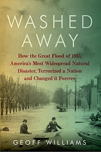 9781605985312: Washed Away: How the Great Flood of 1913, America's Most Widespread Natural Disaster, Terrorized a Nation and Changed It Forever