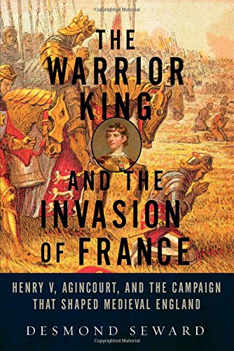 Beispielbild fr The Warrior King and the Invasion of France: Henry V, Agincourt, and the Campaign that Shaped Medieval England zum Verkauf von Once Upon A Time Books