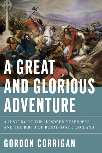 9781605988429: A Great and Glorious Adventure: A History of the Hundred Years War and the Birth of Renaissance England