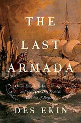 Stock image for The Last Armada: Queen Elizabeth, Juan del guila, and Hugh O'Neill: The Story of the 100-Day Spanish Invasion for sale by Decluttr