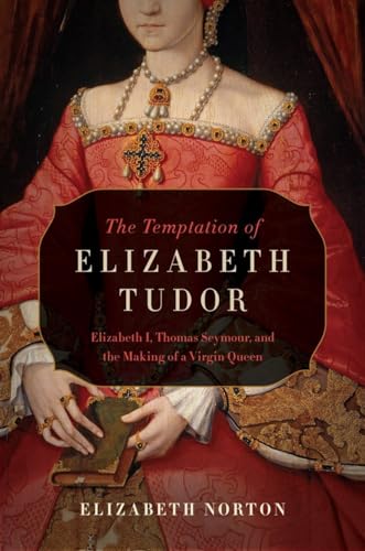 Beispielbild fr The Temptation of Elizabeth Tudor: Elizabeth I, Thomas Seymour, and the Making of a Virgin Queen zum Verkauf von HPB-Emerald