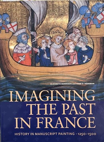 Imagining the Past in France: History in Manuscript Painting, 1250-1500 - Morrison, Elizabeth; Hedeman, Anne D.