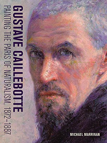 Stock image for Gustave Caillebotte: Painting the Paris of Naturalism, 1872-1887 for sale by Midtown Scholar Bookstore