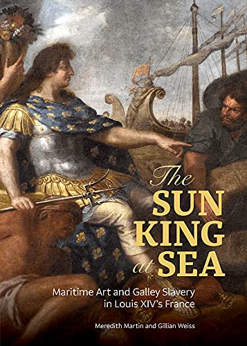 Stock image for The Sun King at Sea: Maritime Art and Galley Slavery in Louis XIV's France for sale by ThriftBooks-Dallas