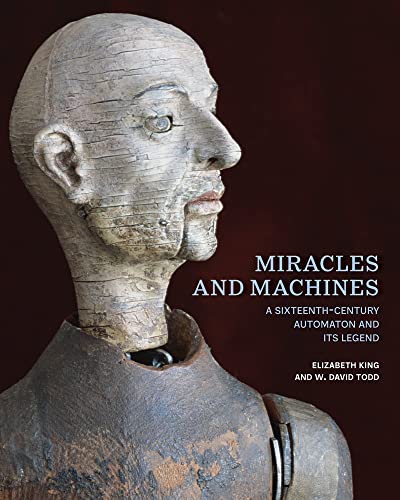 9781606068397: Miracles and Machines: A Sixteenth-Century Automaton and Its Legend