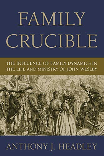 Imagen de archivo de Family Crucible: The Influence of Family Dynamics in the Life and Ministry of John Wesley a la venta por SecondSale