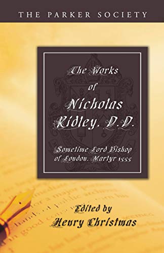 Beispielbild fr The Works of Nicholas Ridley, D.D.: Sometime Lord Bishop of London, Martyr 1555 zum Verkauf von Windows Booksellers