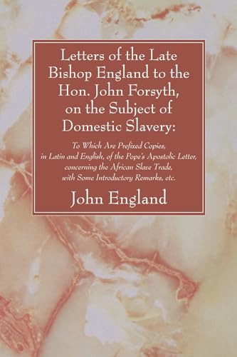 Beispielbild fr Letters of the Late Bishop England to the Hon. John Forsyth, on the Subject of Domestic Slavery:: To Which Are Prefixed Copies, in Latin and English, of the Pope's Apostolic Letter, concerning the African Slave Trade, with Some Introductory Remarks, etc. zum Verkauf von Windows Booksellers