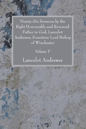 9781606081211: Ninety-Six Sermons By The Right Honourable And Reverend Father In God, Lancelot Andrewes, Sometime Lord Bishop Of Winchester, Vol. V