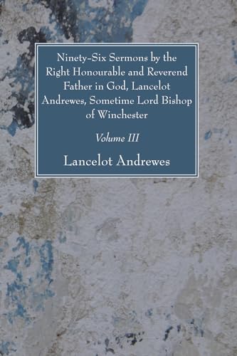 Beispielbild fr Ninety-Six Sermons by the Right Honourable and Reverend Father in God, Lancelot Andrewes, Sometime Lord Bishop of Winchester, Vol. III zum Verkauf von Windows Booksellers