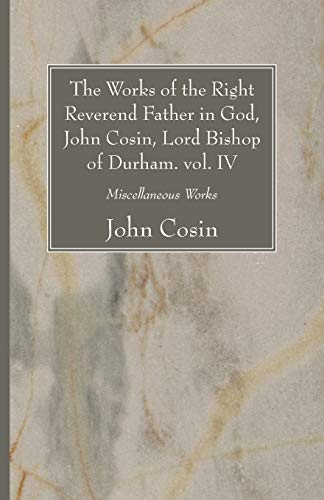 Beispielbild fr The Works of the Right Reverend Father in God, John Cosin, Lord Bishop of Durham. vol. IV: Miscellaneous Works zum Verkauf von Windows Booksellers