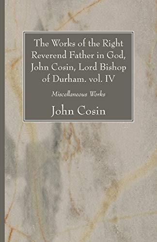 9781606081396: The Works of the Right Reverend Father in God, John Cosin, Lord Bishop of Durham. vol. IV: Miscellaneous Works