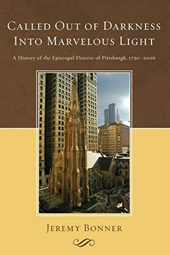 Imagen de archivo de Called Out of Darkness Into Marvelous Light: A History of the Episcopal Diocese of Pittsburgh, 17502006 a la venta por Ergodebooks