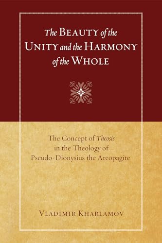 9781606081648: The Beauty of the Unity and the Harmony of the Whole: The Concept of Theosis in the Theology of Pseudo-Dionysius the Areopagite