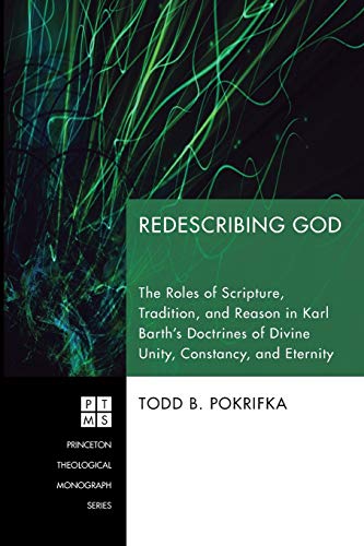 9781606081983: Redescribing God: The Roles of Scripture, Tradition, and Reason in Karl Barth's Doctrines of Divine Unity, Constancy, and Eternity (Princeton Theological Monograph Series): 121
