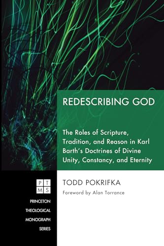 9781606081983: Redescribing God: The Roles of Scripture, Tradition, and Reason in Karl Barth's Doctrines of Divine Unity, Constancy, and Eternity (Princeton Theological Monograph Series)