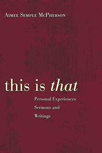9781606082218: This Is That: Personal Experiences Sermons and Writings: Personal Experiences Sermons and Writings of Aimee Semple McPherson