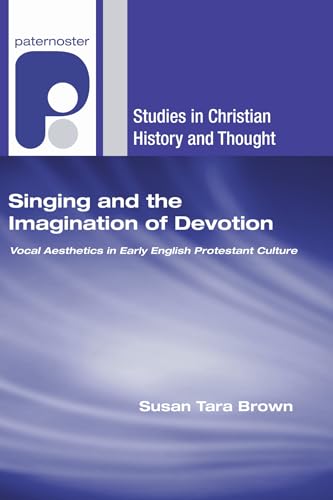 Stock image for Singing and the Imagination of Devotion: Vocal Aesthetics in Early English Protestant Culture (Studies in Christian History and Thought) for sale by Lakeside Books