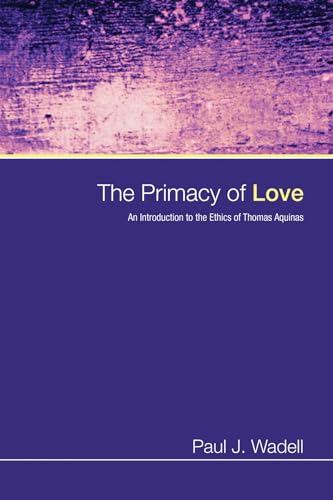 Stock image for The Primacy of Love: An Introduction to the Ethics of Thomas Aquinas for sale by Blue Vase Books