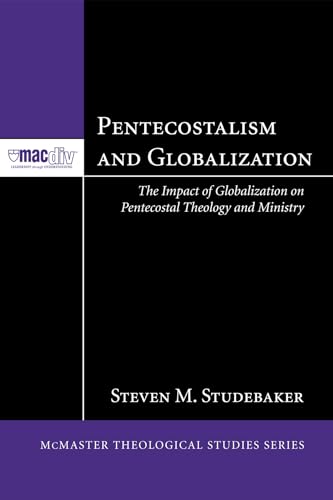 Imagen de archivo de Pentecostalism and Globalization: The Impact of Globalization on Pentecostal Theology and Ministry (McMaster Theological Studies Series) a la venta por Red's Corner LLC