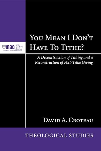 9781606084052: You Mean I Dont Have to Tithe?: A Deconstruction of Tithing and a Reconstruction of Post-Tithe Giving (McMaster Theological Studies): 3