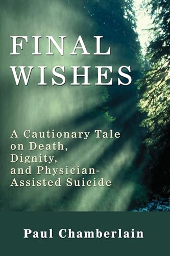 Stock image for Final Wishes: A Cautionary Tale on Death, Dignity, and Physician-Assisted Suicide for sale by Zoom Books Company