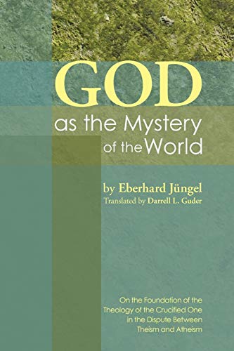 9781606084946: God as the Mystery of the World: On the Foundation of the Theology of the Crucified One in the Dispute Between Theisim and Atheism: On the Foundation ... One in the Dispute Between Theism and Atheism
