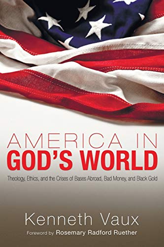 9781606085325: America in God's World: Theology, Ethics, and the Crises of Bases Abroad, Bad Money, and Black Gold