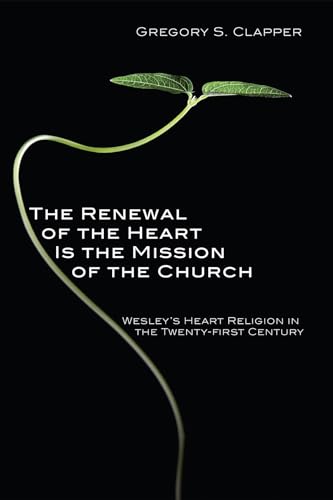 Beispielbild fr The Renewal of the Heart Is the Mission of the Church: Wesley's Heart Religion in the Twenty-First Century zum Verkauf von Windows Booksellers