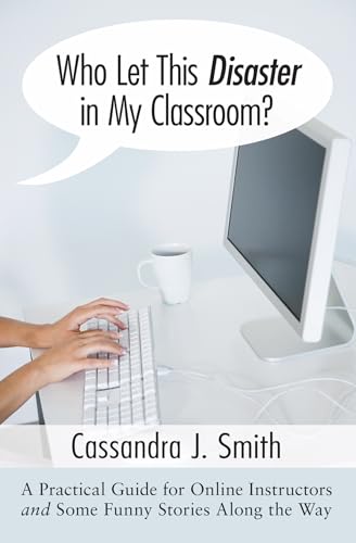 Beispielbild fr Who Let This Disaster in My Classroom?: A Practical Guide for Online Instructors and Some Funny Stories Along the Way zum Verkauf von Redux Books