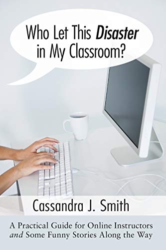 Stock image for Who Let This Disaster in My Classroom?: A Practical Guide for Online Instructors and Some Funny Stories Along the Way for sale by Redux Books