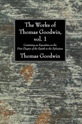 9781606085905: The Works of Thomas Goodwin, Vol. 1: Containing an Exposition on the First Chapter of the Epistle to the Ephesians