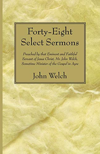 Beispielbild fr Forty-Eight Select Sermons: Preached by that Eminent and Faithful Servant of Jesus Christ, Mr. John Welch, Sometime Minister of the Gospel in Ayre zum Verkauf von Windows Booksellers